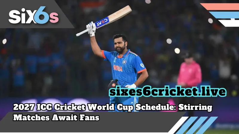 sixes6cricket_live_2027 ICC Cricket World Cup Schedule_ Stirring Matches Await Fans